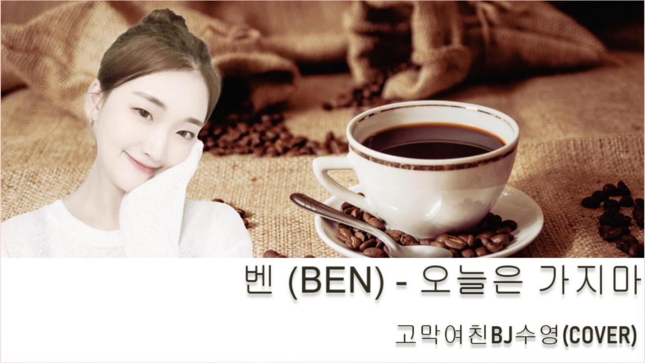 벤 (BEN) - 오늘은 가지마 고막여친BJ수영(COVER) | SOOP VOD