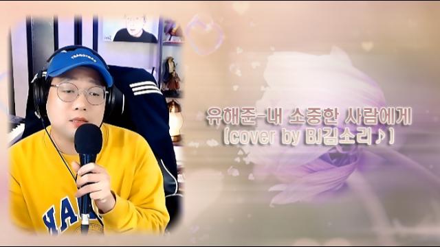 유해준 내 소중한 사람에게 Cover By Bj김소리♪ 아프리카tv Vod